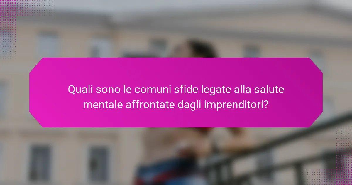 Quali sono le comuni sfide legate alla salute mentale affrontate dagli imprenditori?