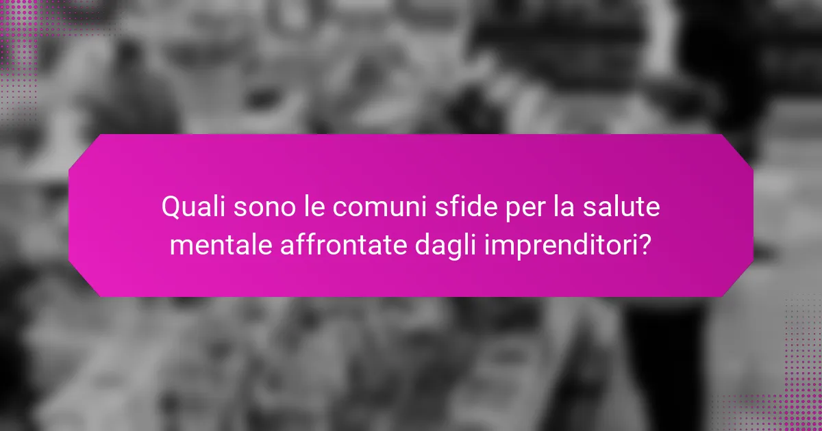 Quali sono le comuni sfide per la salute mentale affrontate dagli imprenditori?