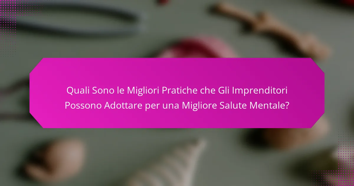 Quali Sono le Migliori Pratiche che Gli Imprenditori Possono Adottare per una Migliore Salute Mentale?