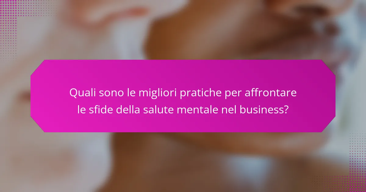 Quali sono le migliori pratiche per affrontare le sfide della salute mentale nel business?