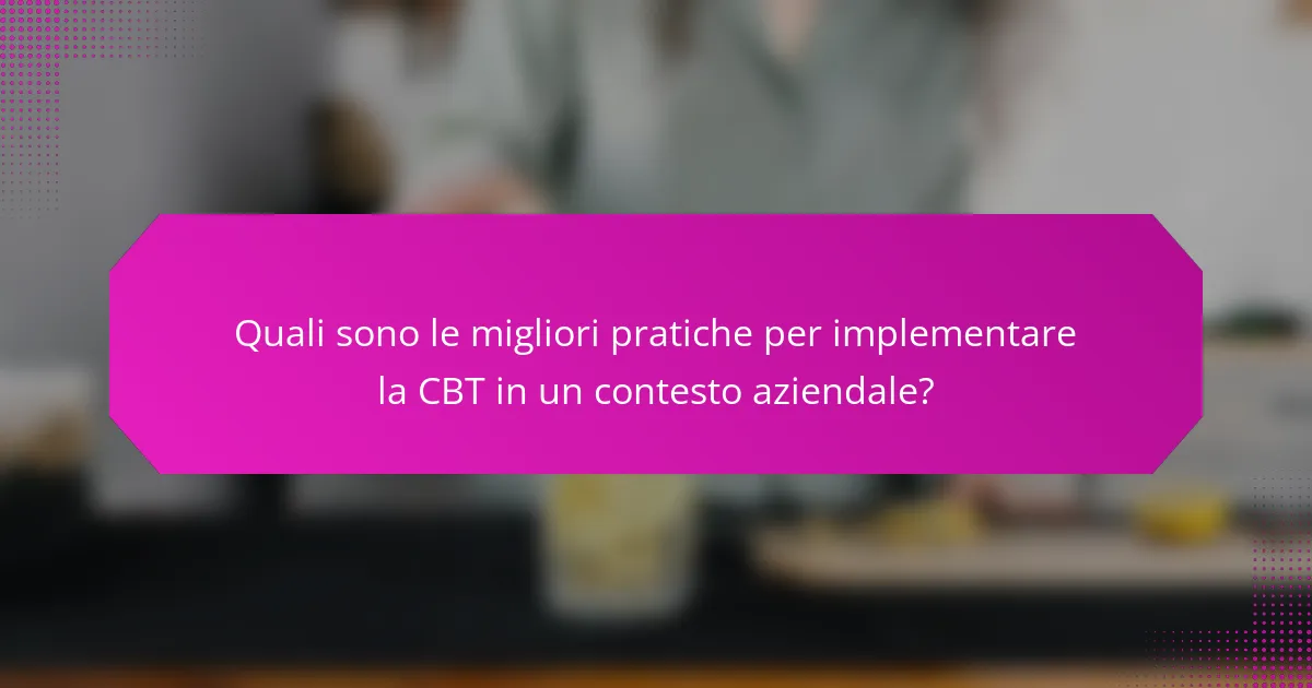 Quali sono le migliori pratiche per implementare la CBT in un contesto aziendale?