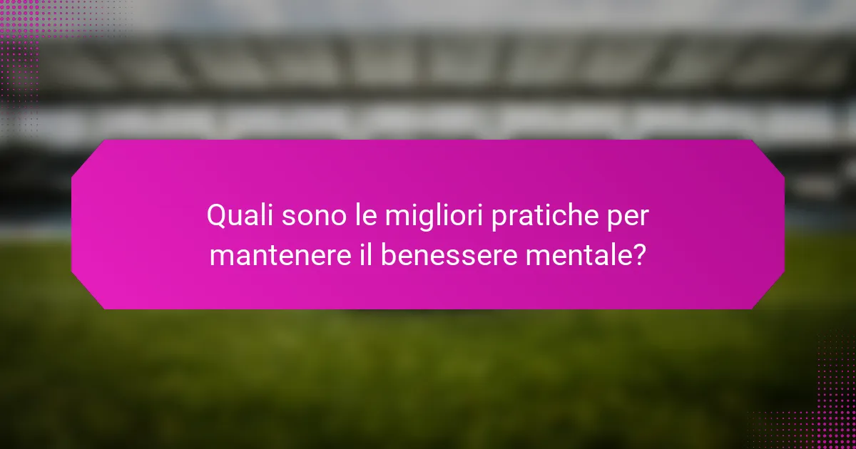 Quali sono le migliori pratiche per mantenere il benessere mentale?