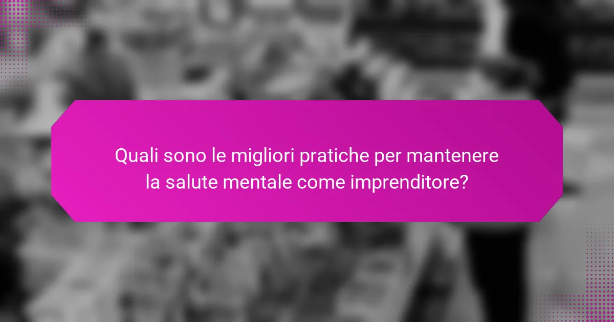 Quali Sono Le Migliori Pratiche Per Mantenere La Salute Mentale Come Imprenditore?