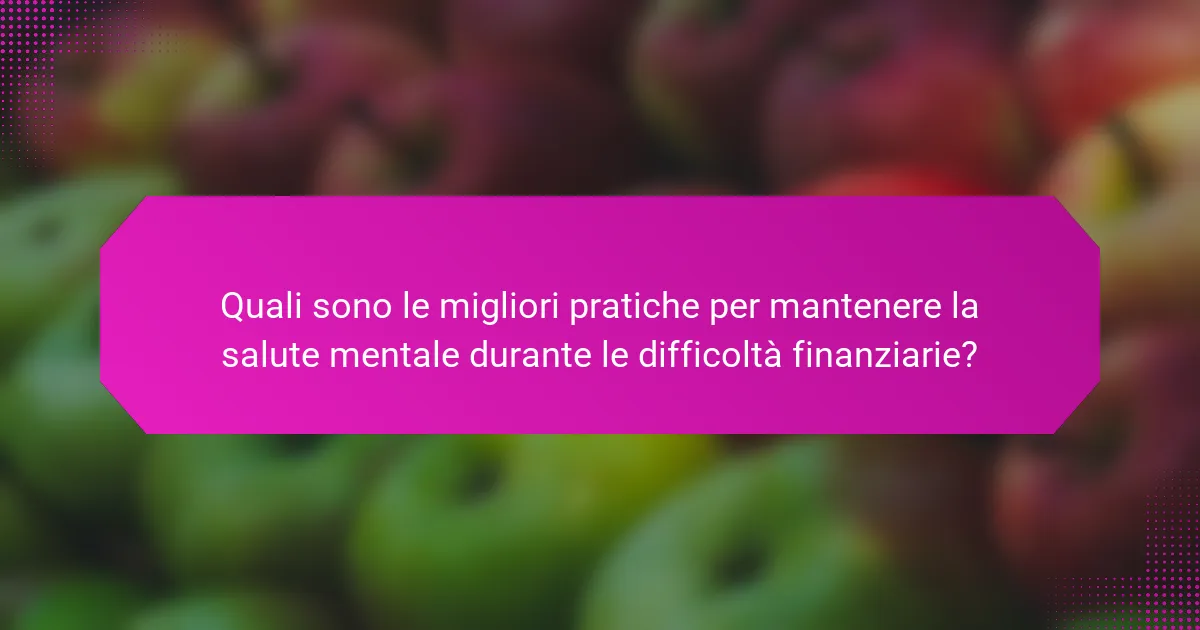 Quali sono le migliori pratiche per mantenere la salute mentale durante le difficoltà finanziarie?