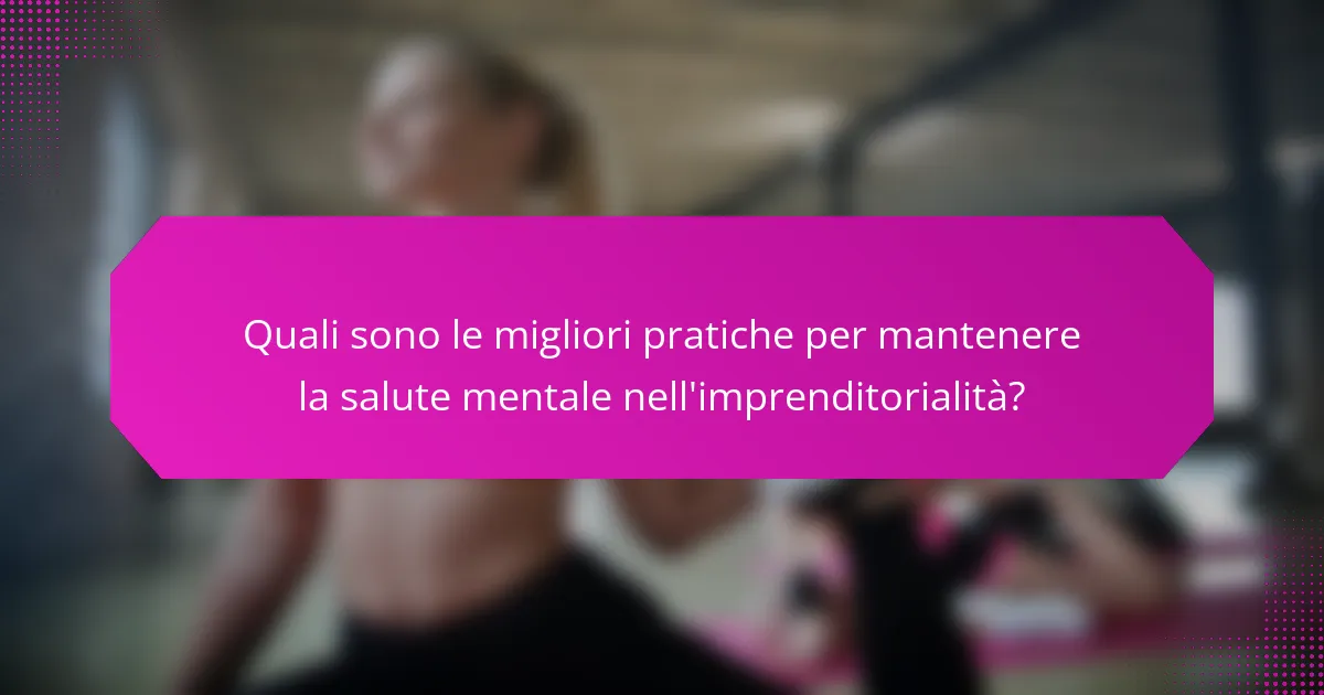 Quali sono le migliori pratiche per mantenere la salute mentale nell'imprenditorialità?
