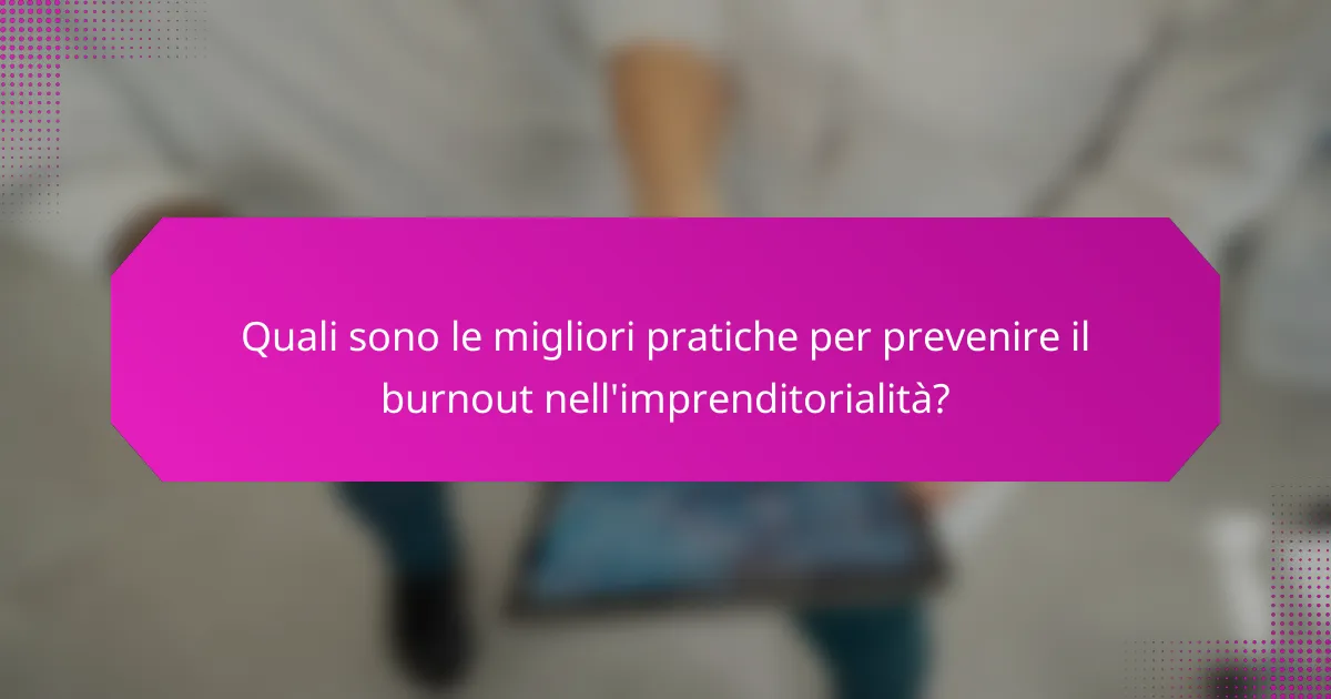 Quali sono le migliori pratiche per prevenire il burnout nell'imprenditorialità?