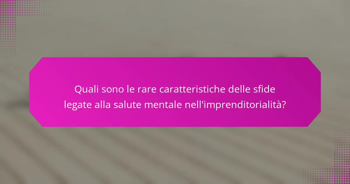 Quali sono le rare caratteristiche delle sfide legate alla salute mentale nell'imprenditorialità?
