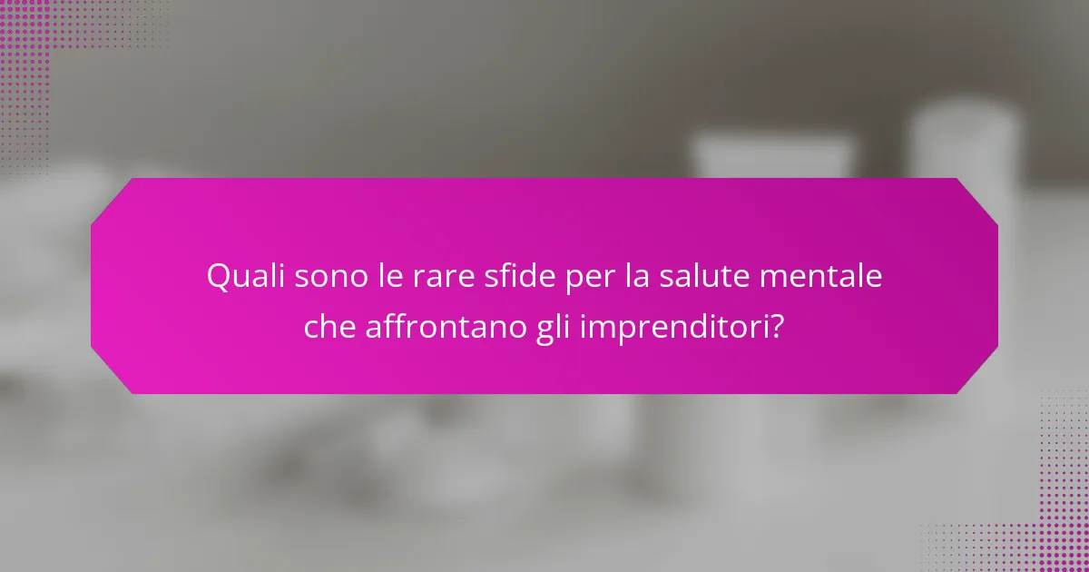 Quali sono le rare sfide per la salute mentale che affrontano gli imprenditori?