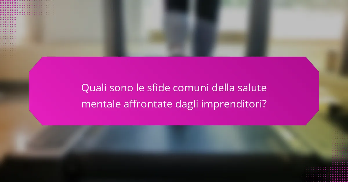 Quali sono le sfide comuni della salute mentale affrontate dagli imprenditori?