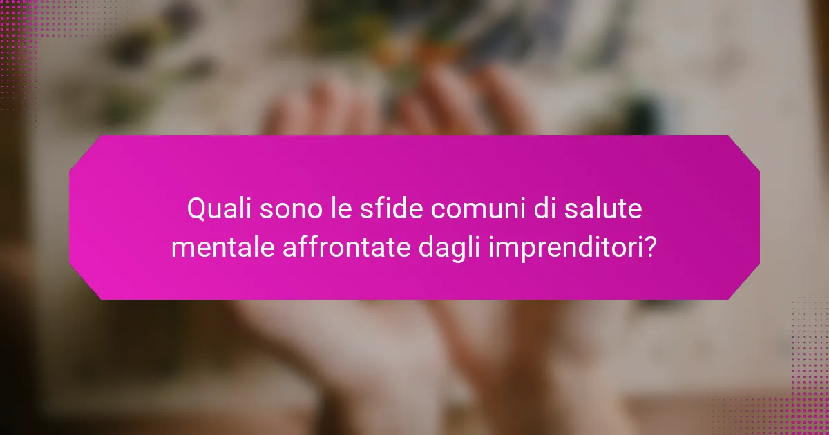 Quali sono le sfide comuni di salute mentale affrontate dagli imprenditori?