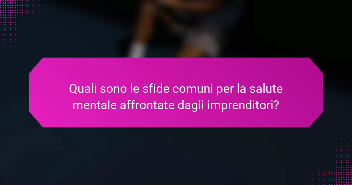 Quali sono le sfide comuni per la salute mentale affrontate dagli imprenditori?