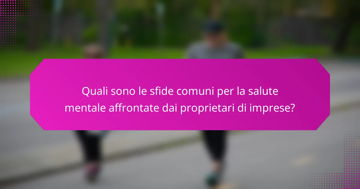 Quali sono le sfide comuni per la salute mentale affrontate dai proprietari di imprese?
