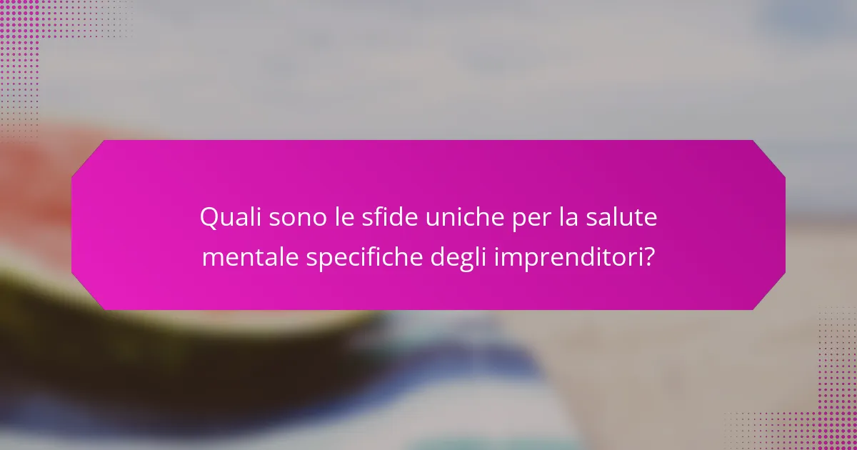 Quali sono le sfide uniche per la salute mentale specifiche degli imprenditori?