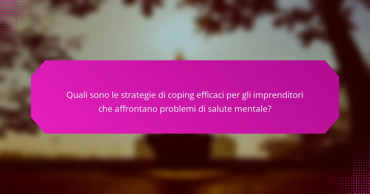 Quali sono le strategie di coping efficaci per gli imprenditori che affrontano problemi di salute mentale?