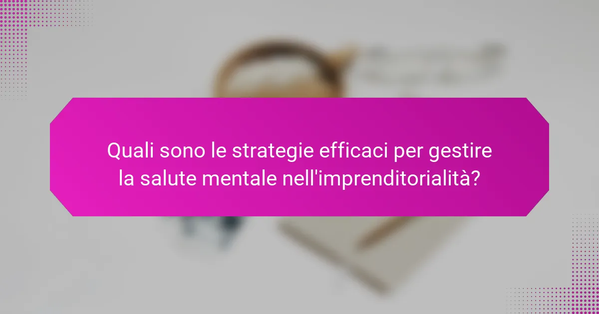 Quali sono le strategie efficaci per gestire la salute mentale nell'imprenditorialità?