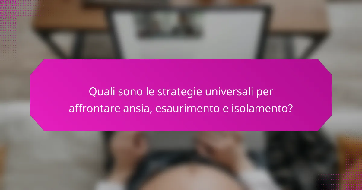 Quali sono le strategie universali per affrontare ansia, esaurimento e isolamento?