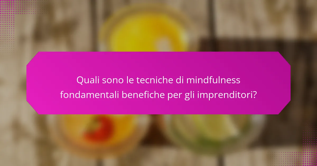 Quali sono le tecniche di mindfulness fondamentali benefiche per gli imprenditori?