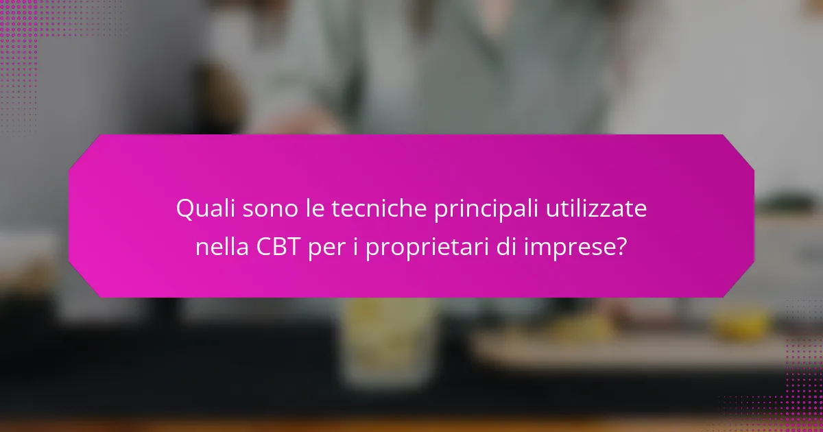 Quali sono le tecniche principali utilizzate nella CBT per i proprietari di imprese?