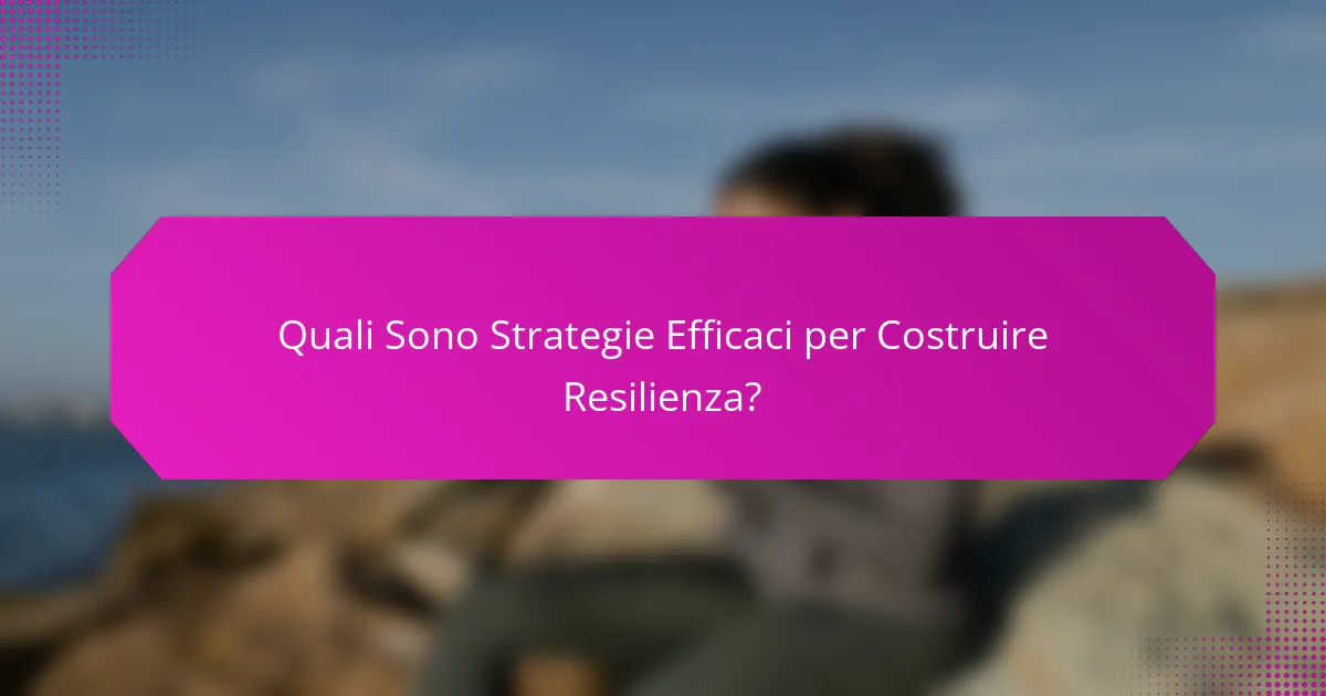 Quali Sono Strategie Efficaci per Costruire Resilienza?