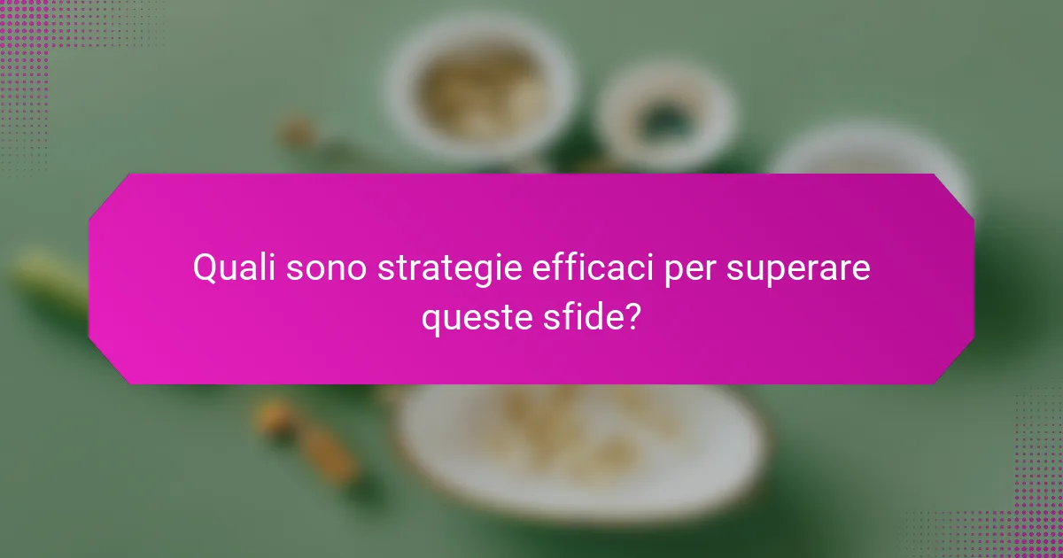 Quali sono strategie efficaci per superare queste sfide?