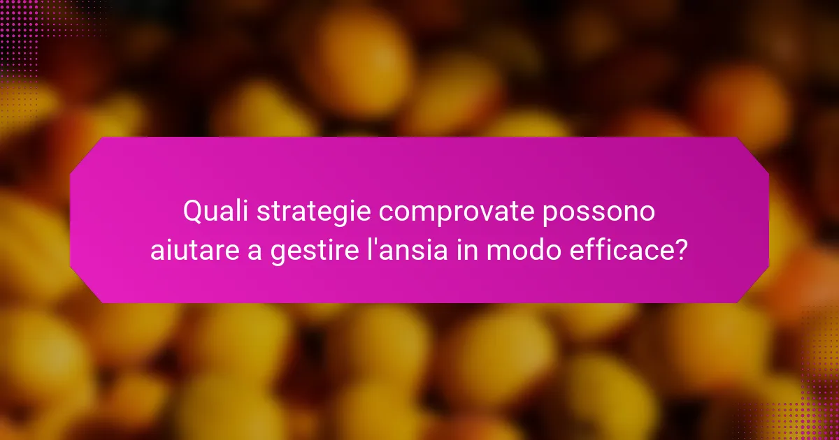 Quali strategie comprovate possono aiutare a gestire l'ansia in modo efficace?