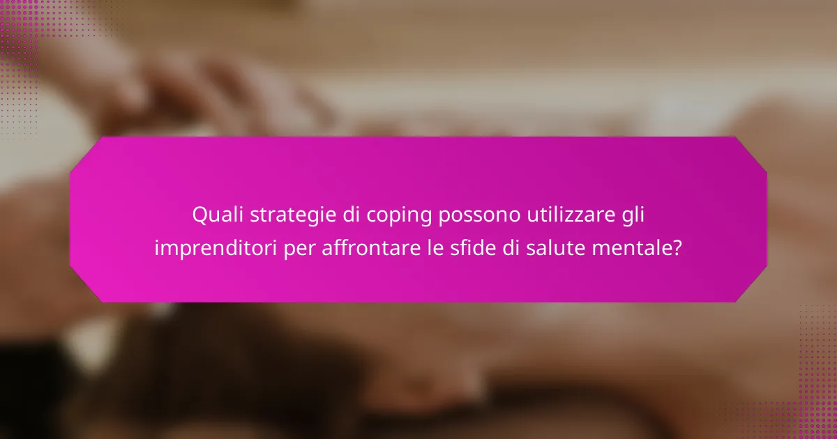 Quali strategie di coping possono utilizzare gli imprenditori per affrontare le sfide di salute mentale?