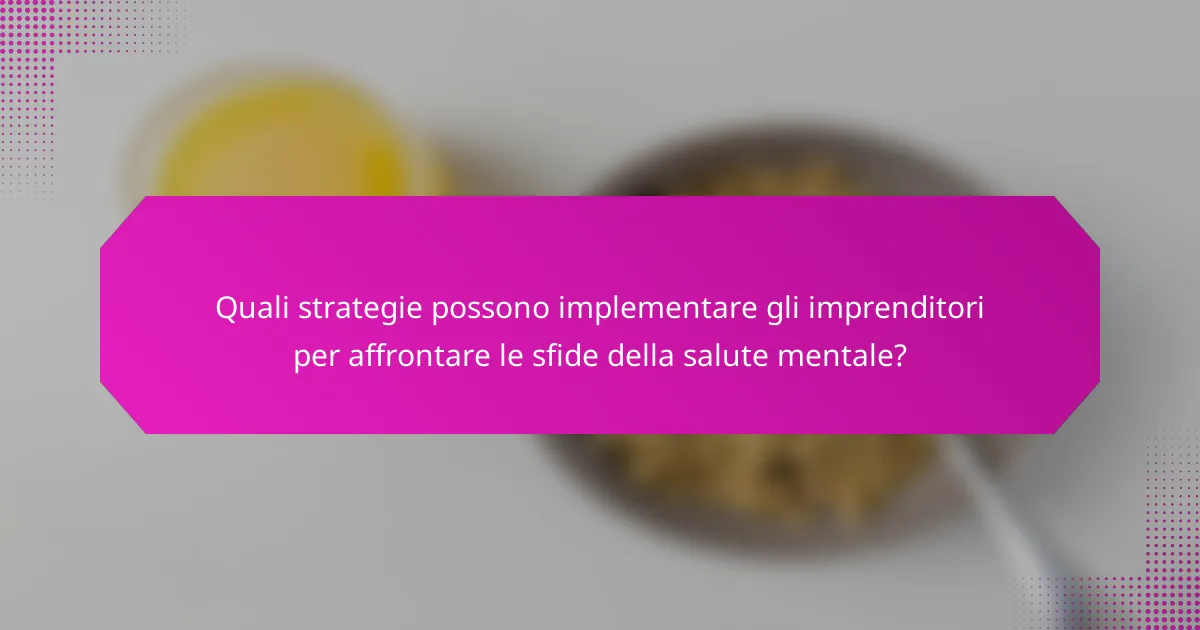 Quali strategie possono implementare gli imprenditori per affrontare le sfide della salute mentale?