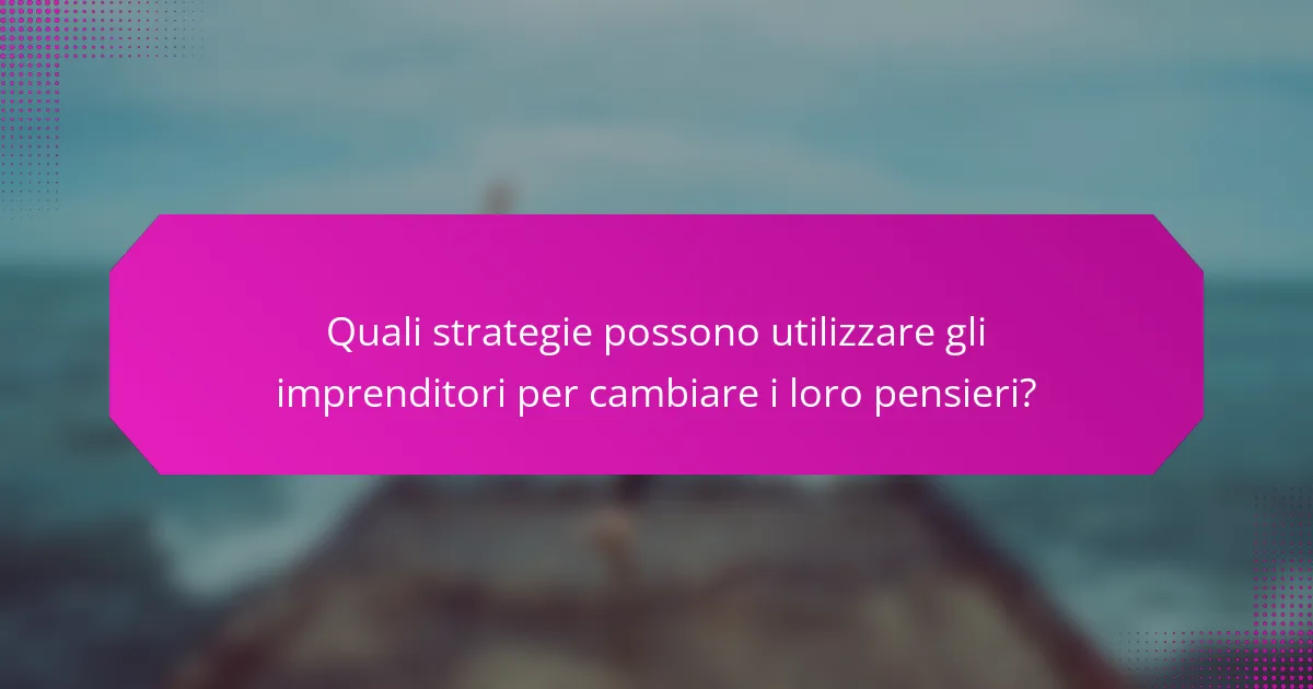 Quali strategie possono utilizzare gli imprenditori per cambiare i loro pensieri?