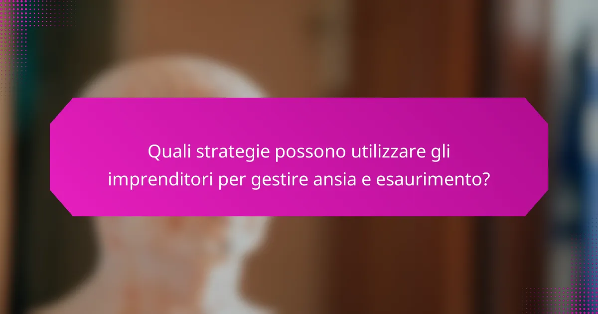 Quali strategie possono utilizzare gli imprenditori per gestire ansia e esaurimento?