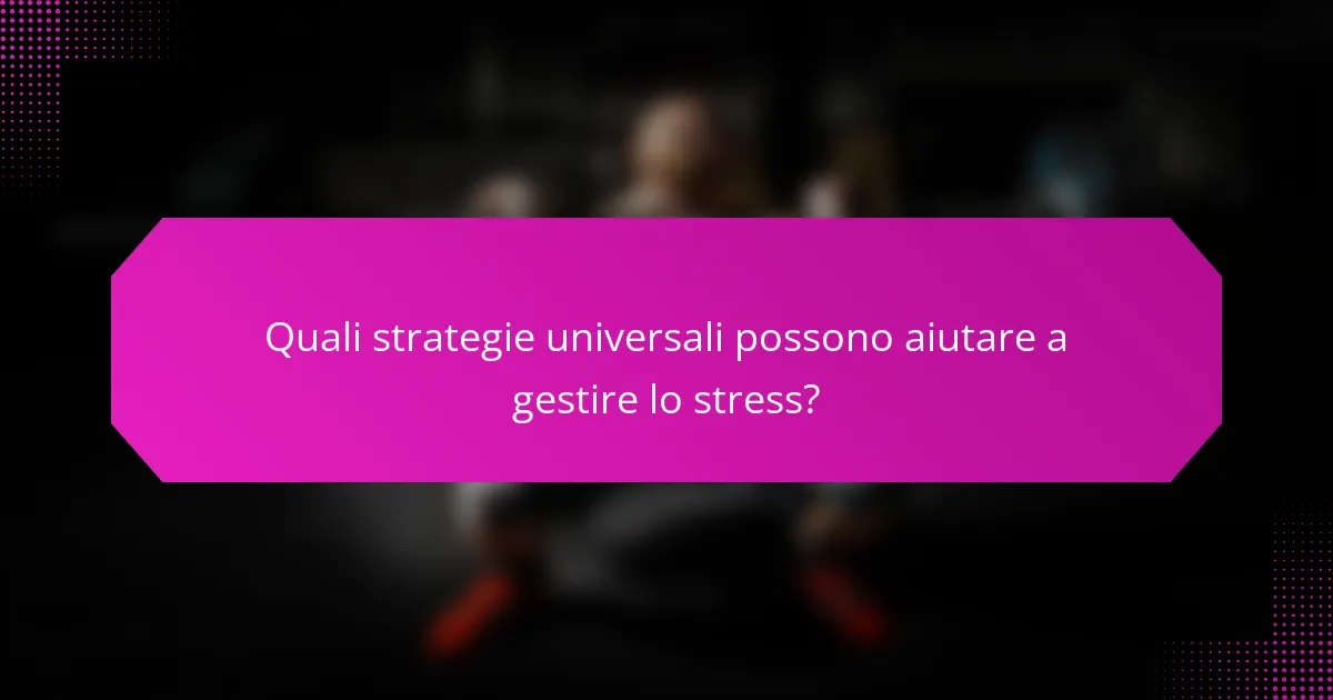 Quali strategie universali possono aiutare a gestire lo stress?