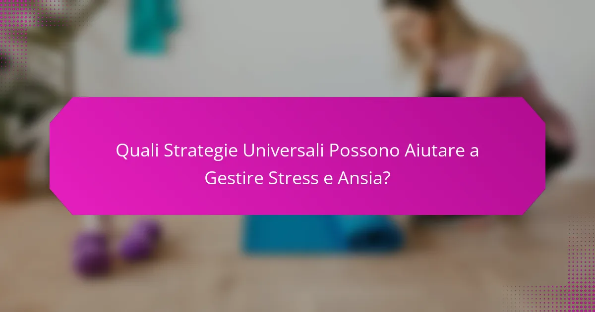 Quali Strategie Universali Possono Aiutare a Gestire Stress e Ansia?