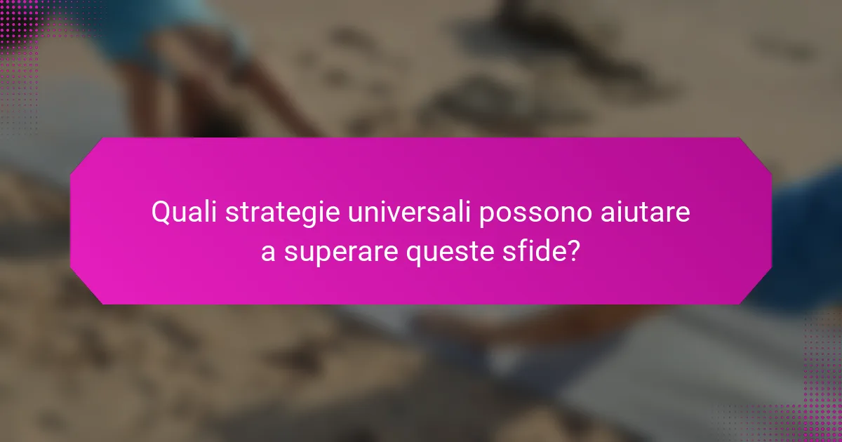 Quali strategie universali possono aiutare a superare queste sfide?