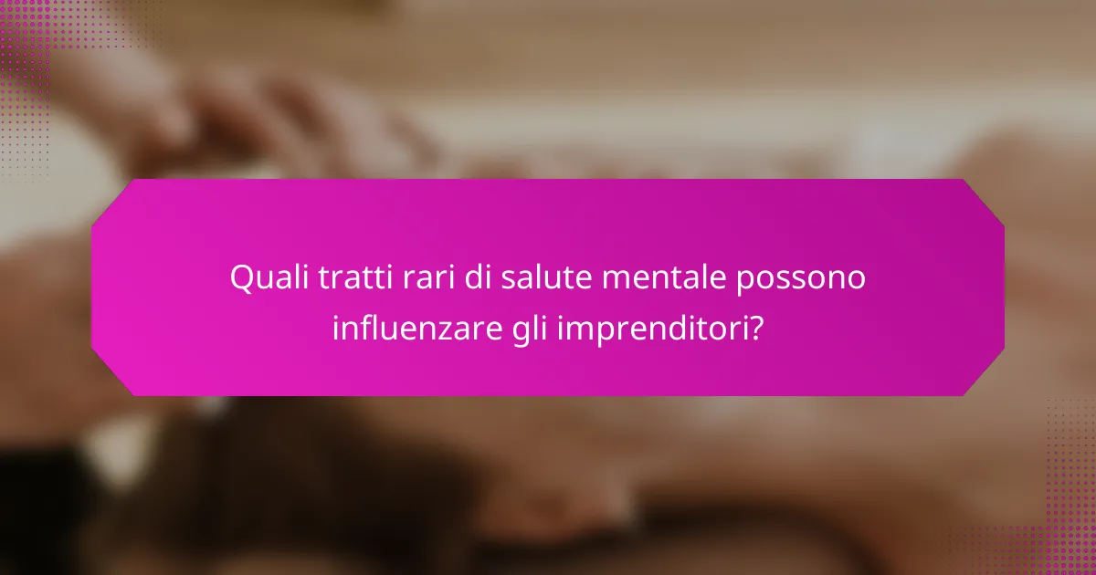 Quali tratti rari di salute mentale possono influenzare gli imprenditori?